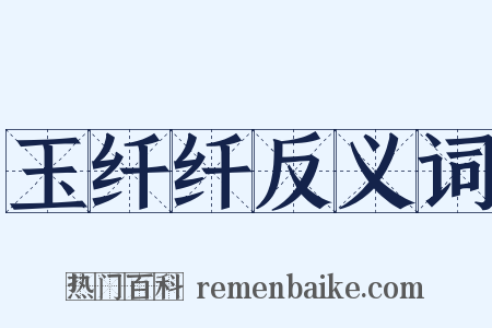 玉纤纤反义词是什么意思的图片